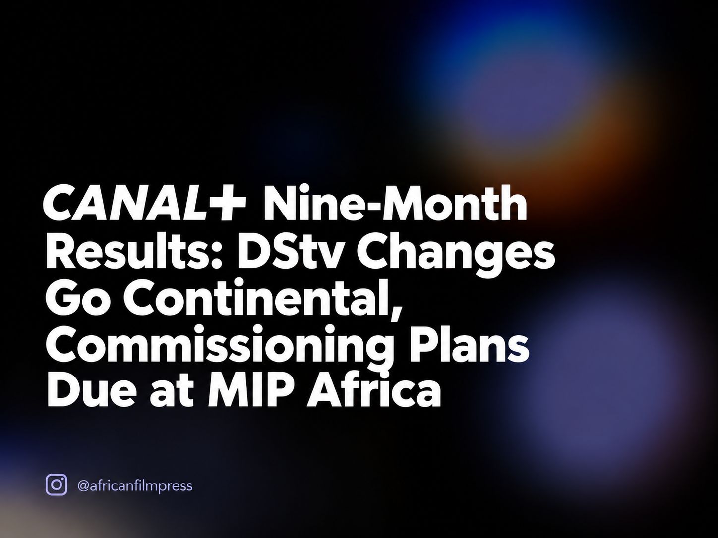 Canal+ nine-month results graphic on DStv changes, continental rollout and MIP Africa commissioning plans.