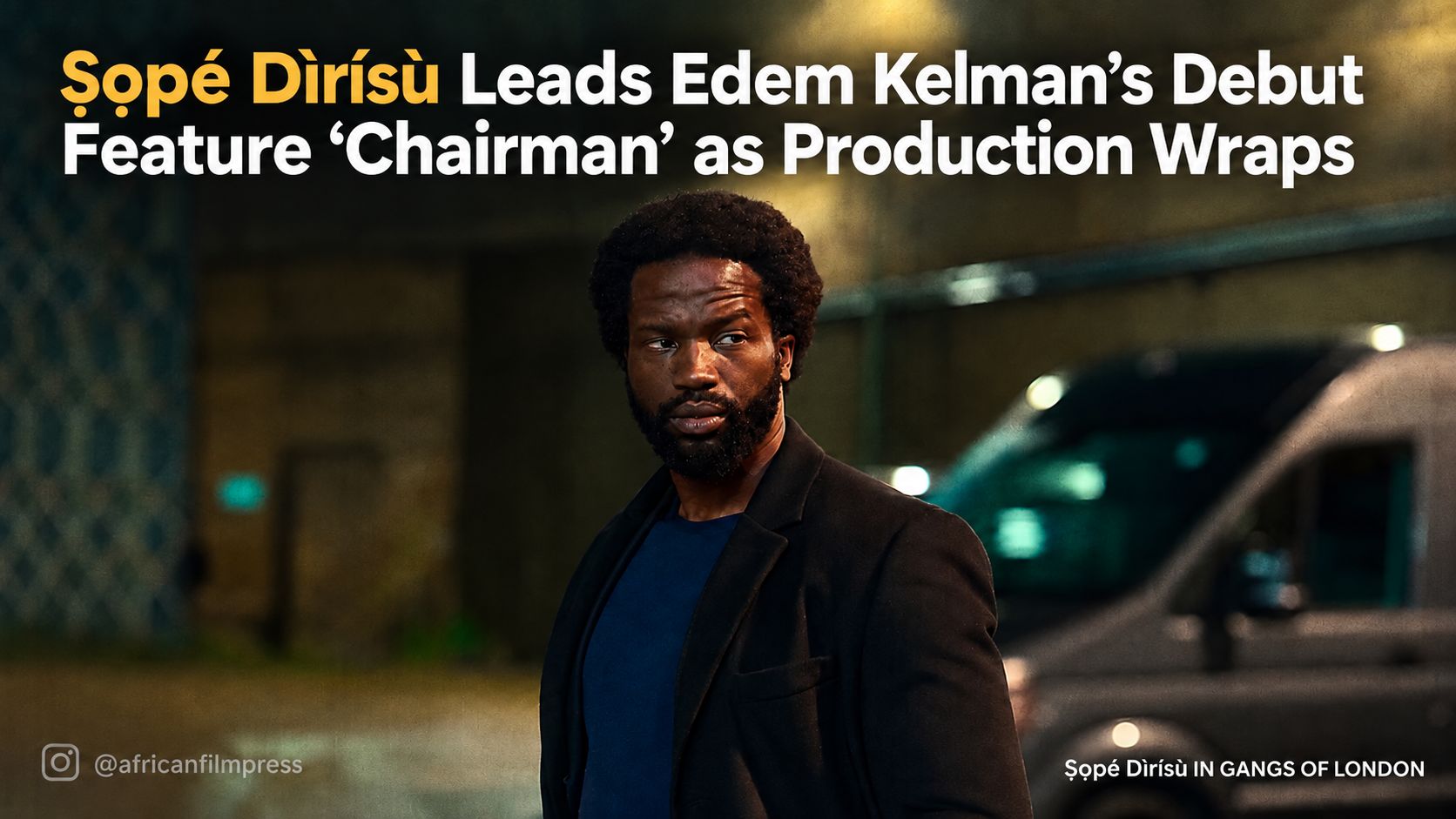 Ṣọpé Dìrísù leads Edem Kelman’s debut feature Chairman as production wraps.